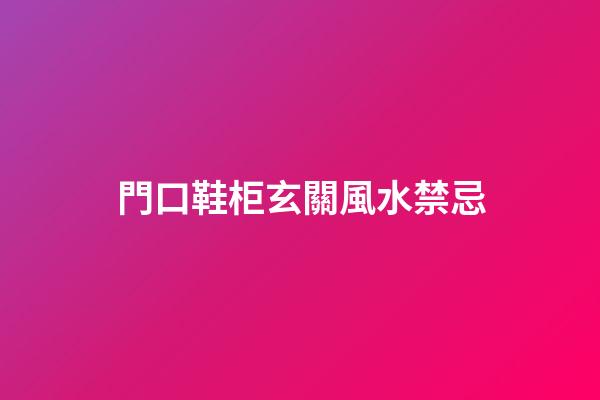 門口鞋柜玄關風水禁忌