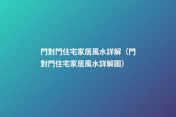 門對門住宅家居風水詳解（門對門住宅家居風水詳解圖）