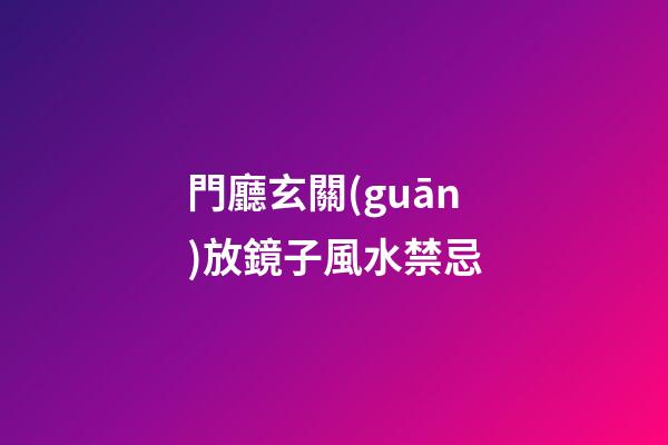 門廳玄關(guān)放鏡子風水禁忌