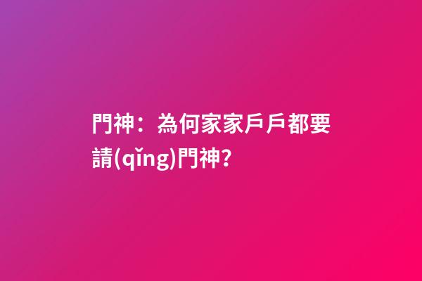 門神：為何家家戶戶都要請(qǐng)門神？