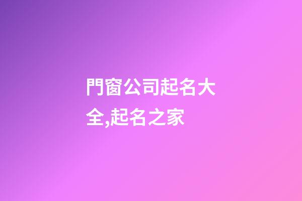 門窗公司起名大全,起名之家-第1張-公司起名-玄機派