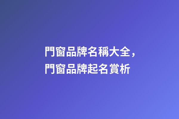 門窗品牌名稱大全，門窗品牌起名賞析-第1張-商標(biāo)起名-玄機派