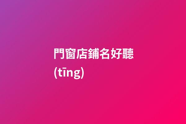 門窗店鋪名好聽(tīng)