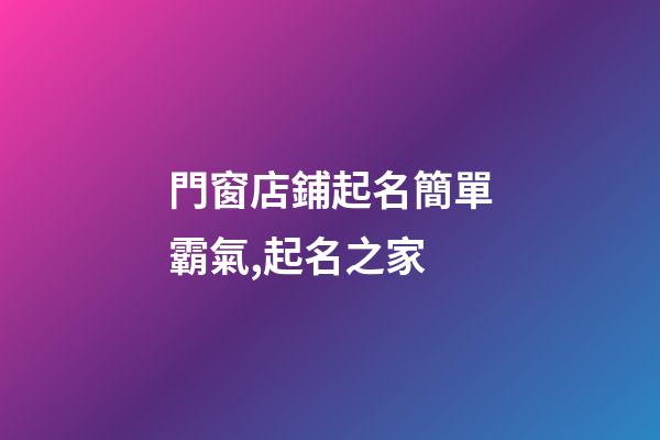 門窗店鋪起名簡單霸氣,起名之家-第1張-店鋪起名-玄機派