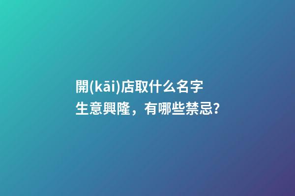 開(kāi)店取什么名字生意興隆，有哪些禁忌？
