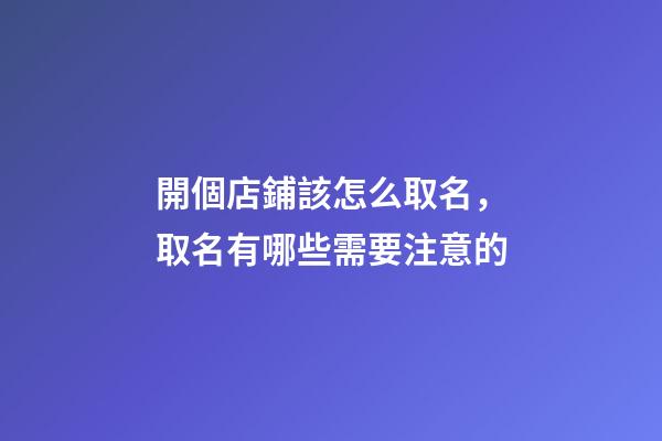 開個店鋪該怎么取名，取名有哪些需要注意的-第1張-店鋪起名-玄機派