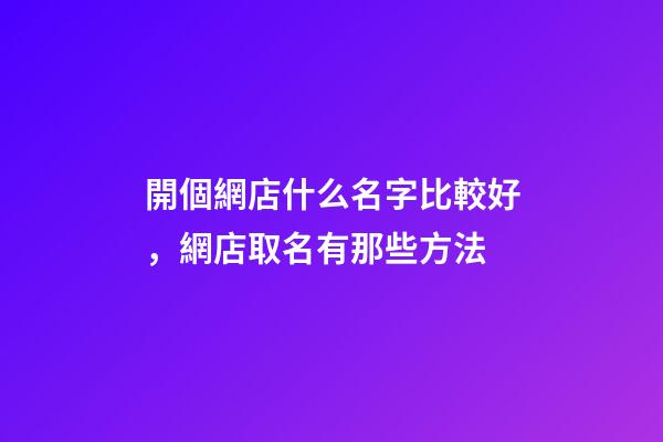 開個網店什么名字比較好，網店取名有那些方法