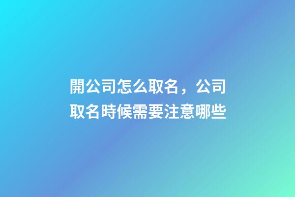 開公司怎么取名，公司取名時候需要注意哪些-第1張-公司起名-玄機(jī)派