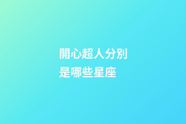 開心超人分別是哪些星座-第1張-星座運勢-玄機派