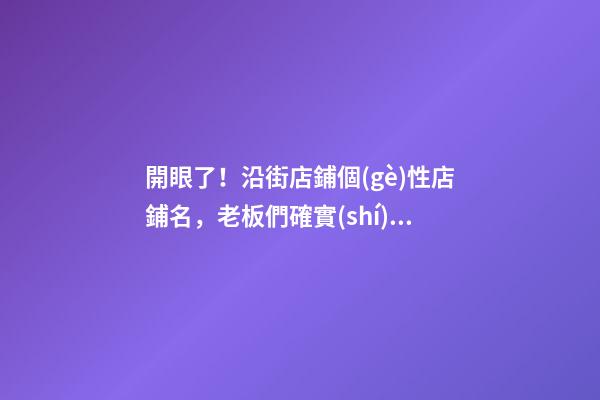 開眼了！沿街店鋪個(gè)性店鋪名，老板們確實(shí)是用了不少心思