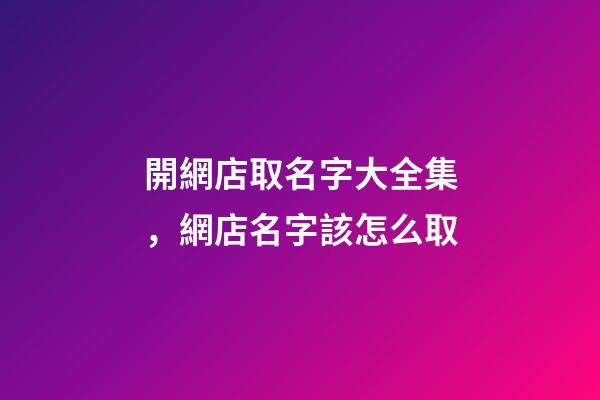 開網店取名字大全集，網店名字該怎么取