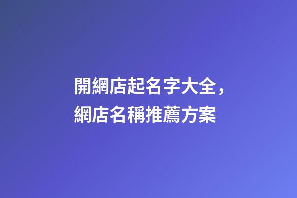 開網店起名字大全，網店名稱推薦方案-第1張-店鋪起名-玄機派