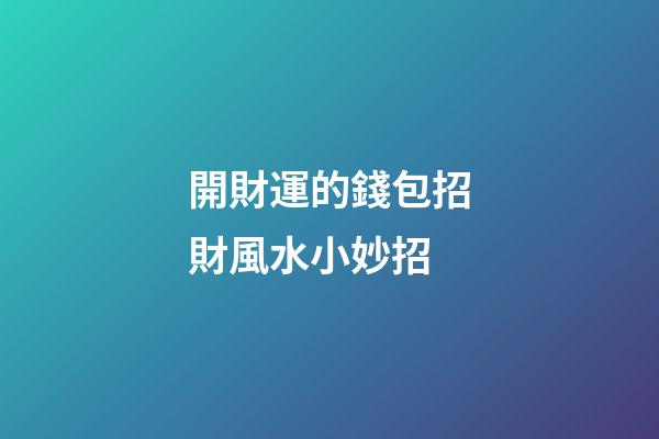 開財運的錢包招財風水小妙招