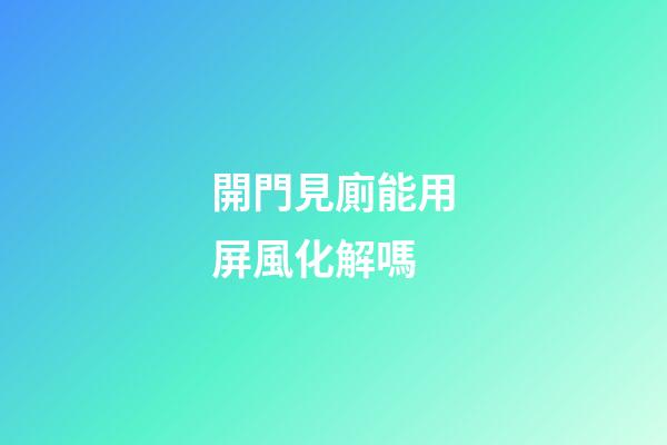 開門見廁能用屏風化解嗎