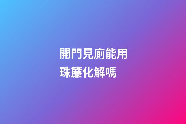 開門見廁能用珠簾化解嗎