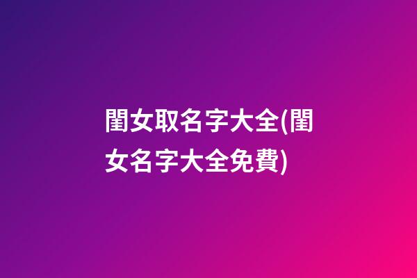 閨女取名字大全(閨女名字大全免費)