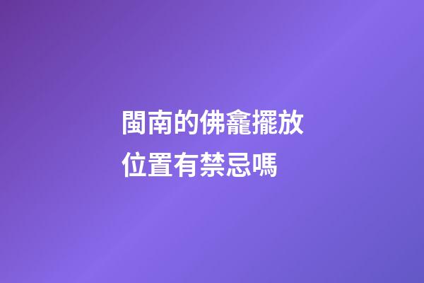 閩南的佛龕擺放位置有禁忌嗎