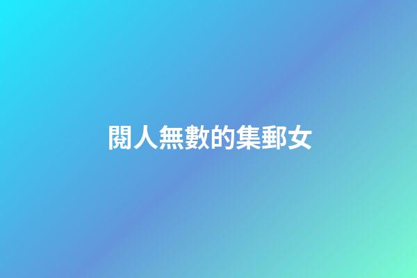 閱人無數的集郵女