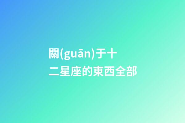 關(guān)于十二星座的東西全部-第1張-星座運(yùn)勢(shì)-玄機(jī)派