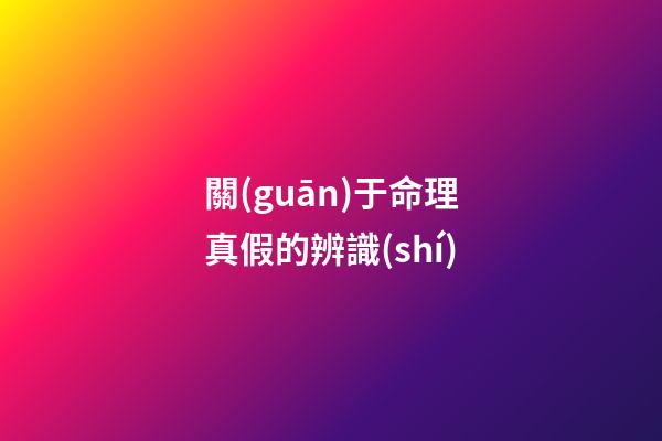 關(guān)于命理真假的辨識(shí)