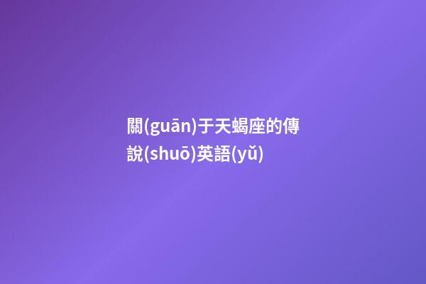 關(guān)于天蝎座的傳說(shuō)英語(yǔ)-第1張-星座運(yùn)勢(shì)-玄機(jī)派