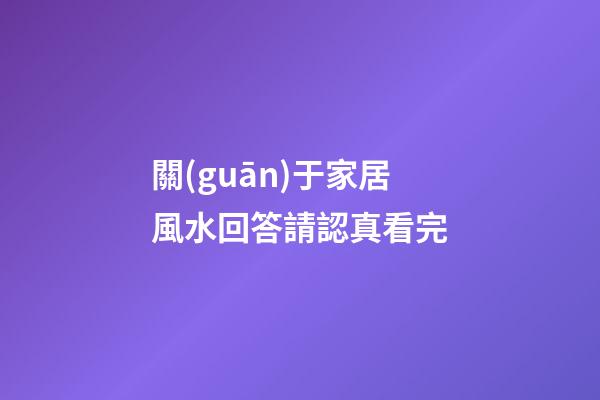 關(guān)于家居風水回答請認真看完
