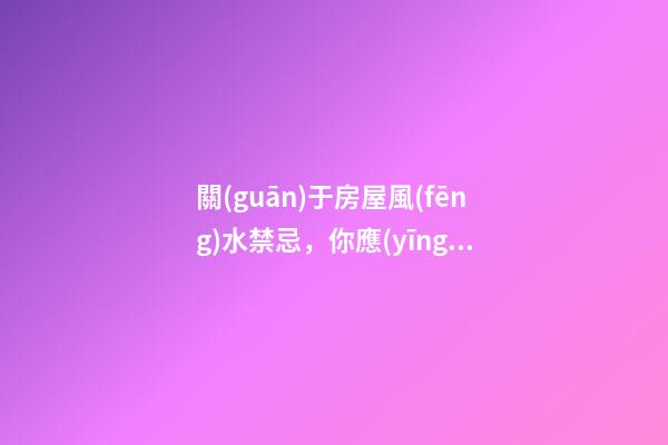 關(guān)于房屋風(fēng)水禁忌，你應(yīng)該知道的6個風(fēng)水知識