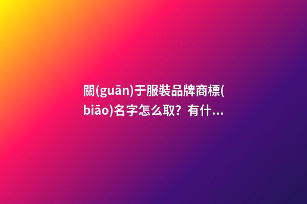 關(guān)于服裝品牌商標(biāo)名字怎么取？有什么方法？-第1張-商標(biāo)起名-玄機(jī)派