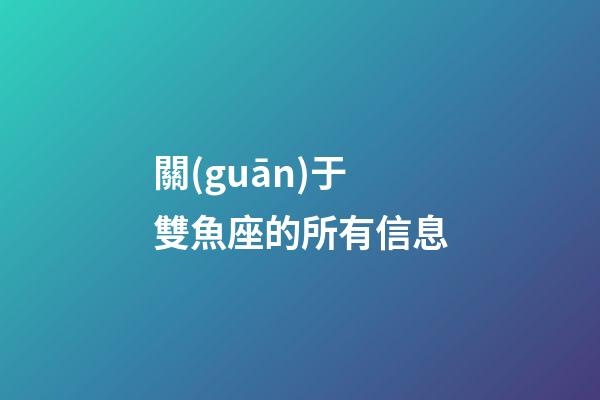 關(guān)于雙魚座的所有信息-第1張-星座運勢-玄機(jī)派