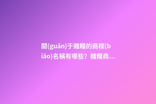 關(guān)于雜糧的商標(biāo)名稱有哪些？雜糧商標(biāo)名字大全推薦-第1張-商標(biāo)起名-玄機(jī)派