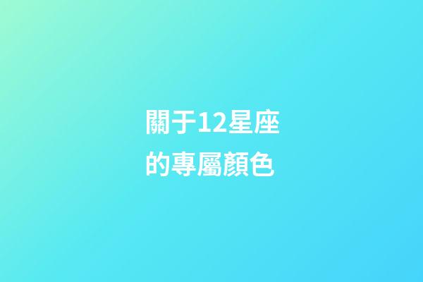 關于12星座的專屬顏色-第1張-星座運勢-玄機派