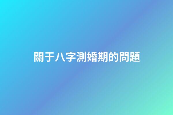 關于八字測婚期的問題
