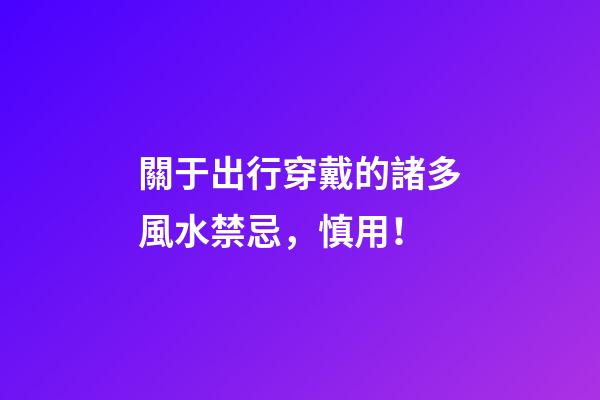 關于出行穿戴的諸多風水禁忌，慎用！