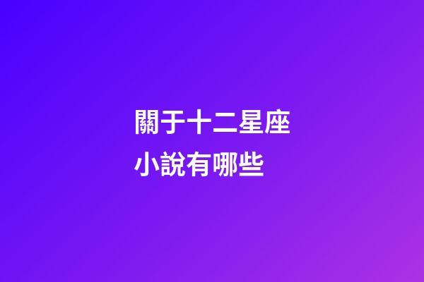 關于十二星座小說有哪些-第1張-星座運勢-玄機派