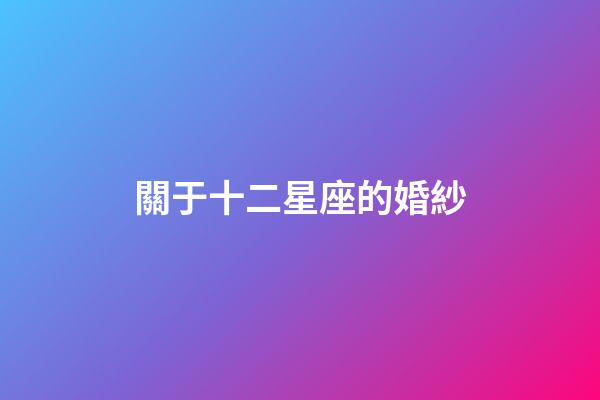 關于十二星座的婚紗-第1張-星座運勢-玄機派