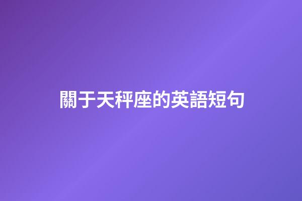關于天秤座的英語短句-第1張-星座運勢-玄機派