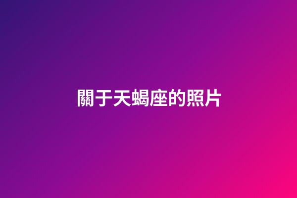 關于天蝎座的照片-第1張-星座運勢-玄機派