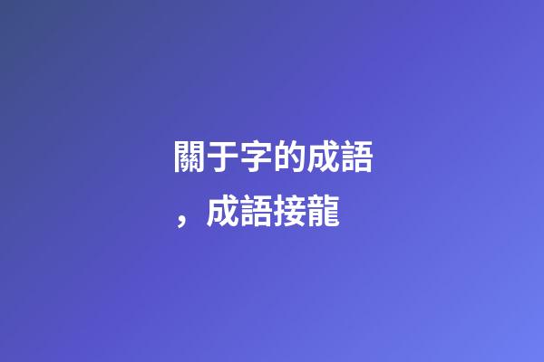 關于字的成語，(1500個)成語接龍-第1張-觀點-玄機派