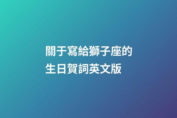 關于寫給獅子座的生日賀詞英文版-第1張-星座運勢-玄機派
