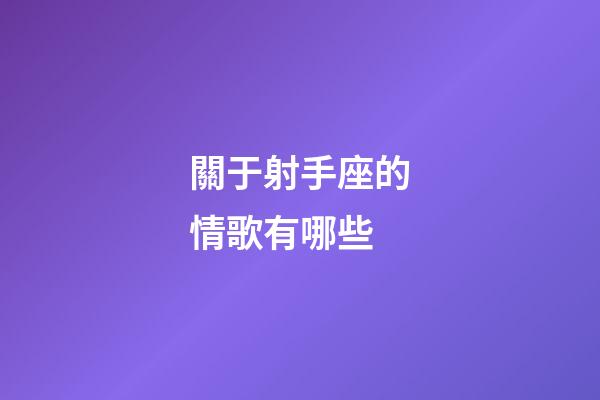 關于射手座的情歌有哪些-第1張-星座運勢-玄機派