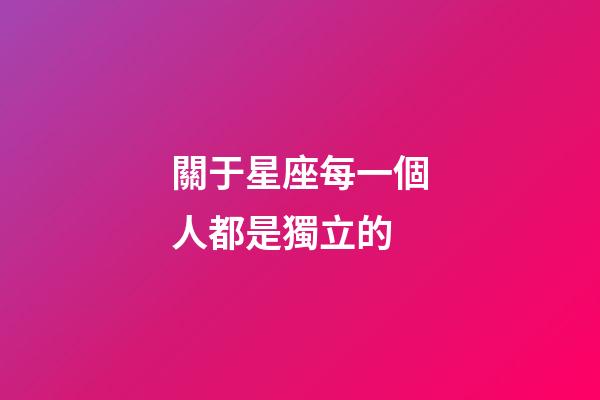 關于星座每一個人都是獨立的-第1張-星座運勢-玄機派