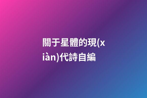關于星體的現(xiàn)代詩自編-第1張-星座運勢-玄機派