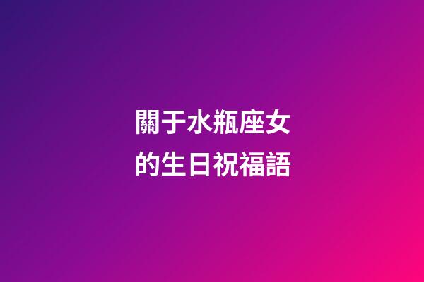 關于水瓶座女的生日祝福語-第1張-星座運勢-玄機派