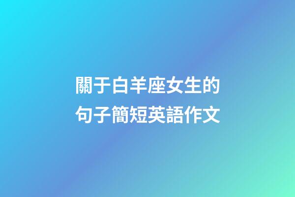 關于白羊座女生的句子簡短英語作文-第1張-星座運勢-玄機派