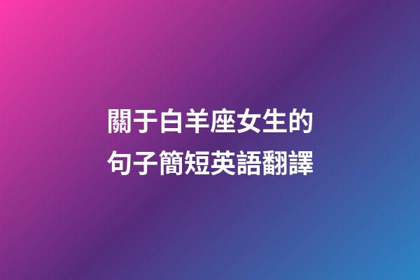 關于白羊座女生的句子簡短英語翻譯-第1張-星座運勢-玄機派