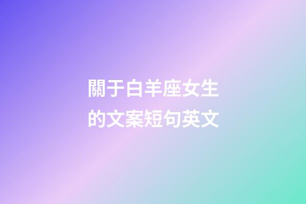 關于白羊座女生的文案短句英文-第1張-星座運勢-玄機派