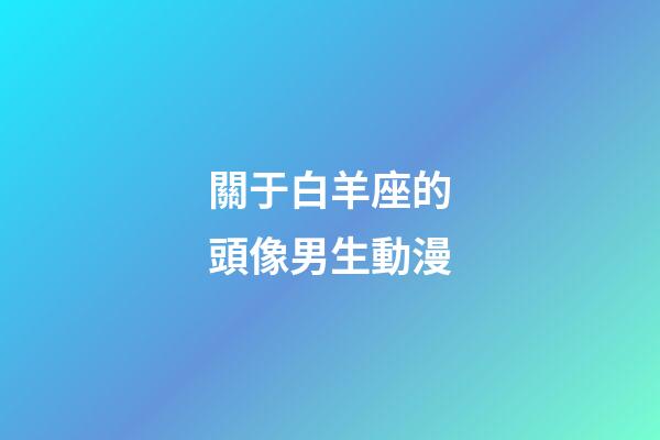 關于白羊座的頭像男生動漫