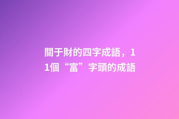 關于財的四字成語，11個“富”字頭的成語-第1張-觀點-玄機派