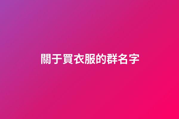 關于買衣服的群名字-第1張-公司起名-玄機派