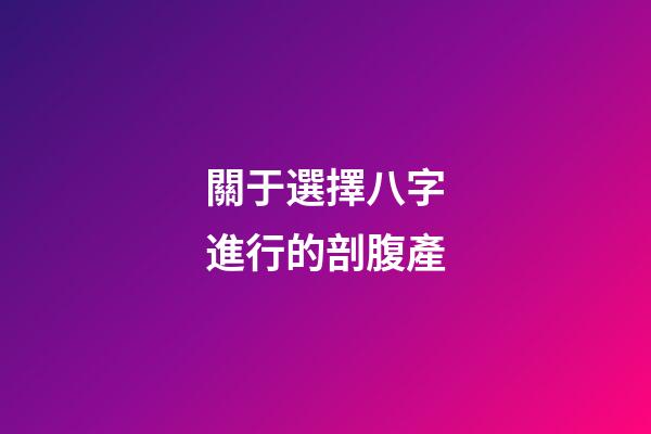關于選擇八字進行的剖腹產